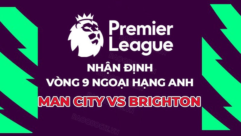 Nhận định, soi kèo Man City vs Brighton, 21h00 ngày 21/10 - Vòng 9 Ngoại hạng Anh