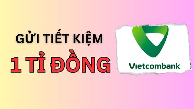 Gửi tiết kiệm 1 tỉ đồng ở VietcomBank nhận lãi suất bao nhiêu