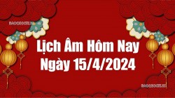 Lịch âm hôm nay 2024: Xem lịch âm 15/4/2024, Lịch vạn niên ngày 15 tháng 4 năm 2024