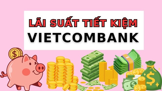 Lãi suất Vietcombank: Gửi tiết kiệm 600 triệu đồng nhận lãi hơn 28 triệu
