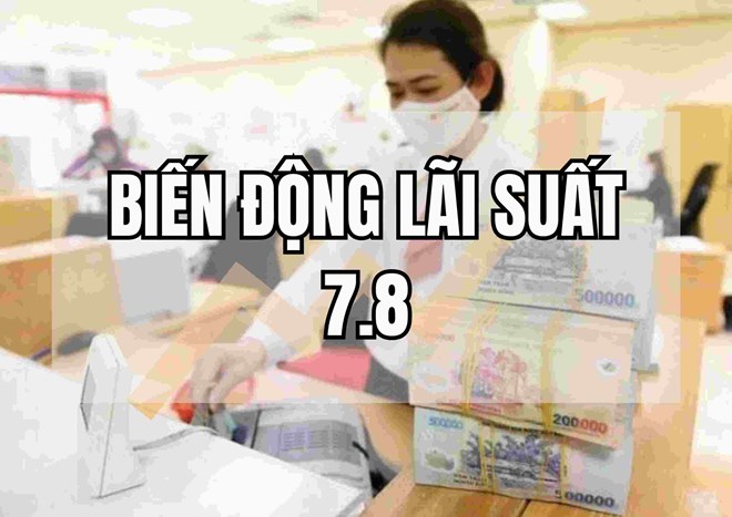 Biến động lãi suất 7.8: Loạt ngân hàng mạnh tay tăng lãi