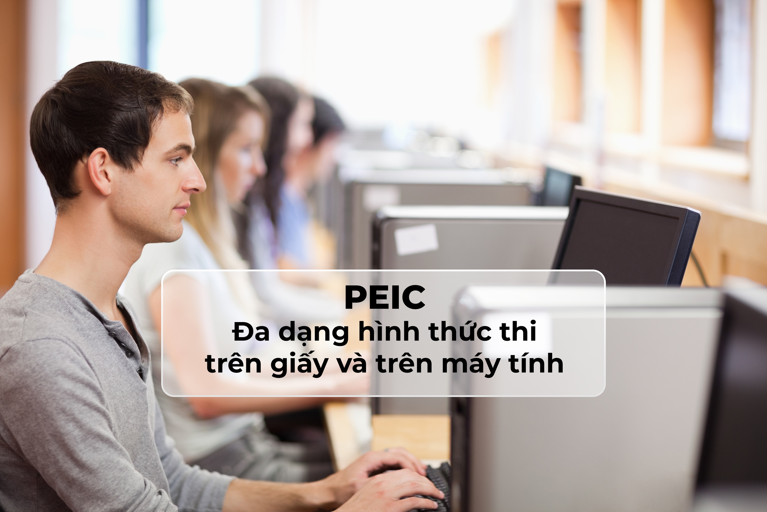 Chứng chỉ tiếng Anh quốc tế PEIC có thêm hình thức thi trên máy tính- Ảnh 2. Chứng chỉ tiếng Anh quốc tế PEIC có thêm hình thức thi trên máy tính- Ảnh 2.