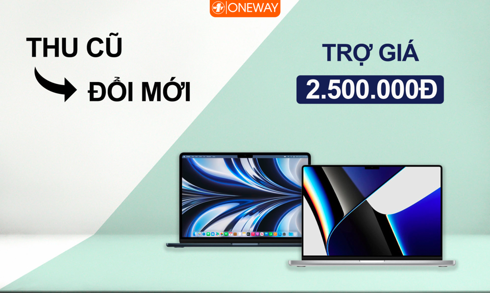 Chương trình thu cũ đổi mới tại Oneway giúp bạn "lên đời" MacBook tiết kiệm hơn